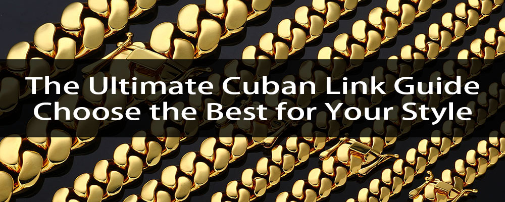 The Ultimate Cuban Link Guide, Choose the Best for Your Style